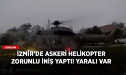 İzmir'de askeri helikopter zorunlu iniş yaptı! Yaralı var