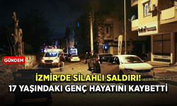 İzmir'de silahlı saldırı! 17 yaşındaki genç hayatını kaybetti