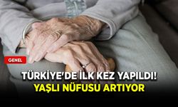 Türkiye'de ilk kez yapıldı! Yaşlı nüfusu artıyor