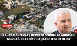 Kahramanmaraş depremi sorumlularından Nurdağı Belediye Başkanı teslim oldu 
