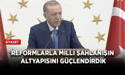 Cumhurbaşkanı Erdoğan, “Reformlarla milli şahlanışın altyapısını güçlendirdik”
