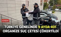 Türkiye genelinde 9 ayda 401 organize suç çetesi çökertildi