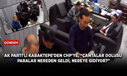 AK Parti'li Kabaktepe'den CHP’ye, “Çantalar dolusu paralar nereden geldi, nereye gidiyor?”