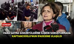 "Para sayma" görüntülerine ilişkin soruşturmada Kaftancıoğlu'nun ifadesine ulaşıldı