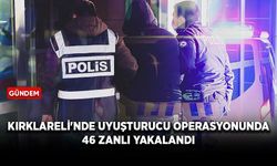 Kırklareli'nde uyuşturucu operasyonunda 46 zanlı yakalandı