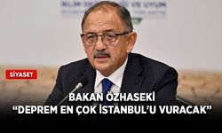 Bakan Özhaseki, “Deprem en çok İstanbul'u vuracak”