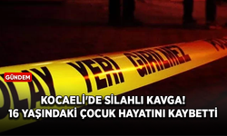 Kocaeli'de silahlı kavga! 16 yaşındaki çocuk hayatını kaybetti