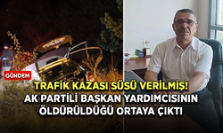 Trafik kazası denilmişti! AK Partili başkan yardımcısının öldürüldüğü ortaya çıktı