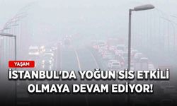 İstanbul'da yoğun sis etkili olmaya devam ediyor!