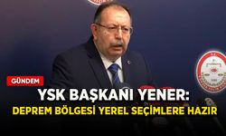 YSK Başkanı Yener: Deprem bölgesi yerel seçimlere hazır