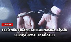 FETÖ'nün finans yapılanmasına ilişkin soruşturma: 12 gözaltı kararı