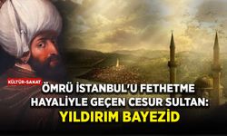 Ömrü İstanbul'u fethetme hayaliyle geçen cesur Sultan: Yıldırım Bayezid
