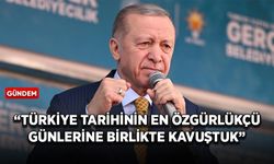 Cumhurbaşkanı Erdoğan: Türkiye tarihinin en özgürlükçü günlerine birlikte kavuştuk