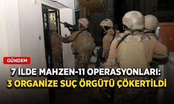 7 ilde Mahzen-11 operasyonları: 3 organize suç örgütü çökertildi