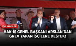 HAK-İŞ Genel Başkanı Arslan'dan grev yapan işçilere destek!