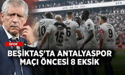 Beşiktaş'ta Antalyaspor maçı öncesi 8 eksik
