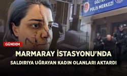 Marmaray İstasyonu'nda saldırıya uğrayan kadın olanları aktardı