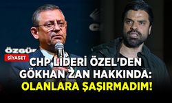 CHP lideri Özel'den Gökhan Zan hakkında: Olanlara şaşırmadım