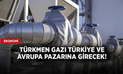 Türkmen gazı Türkiye ve Avrupa pazarına girecek!