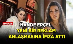 Hande Erçel yeni bir reklam anlaşmasına imza attı