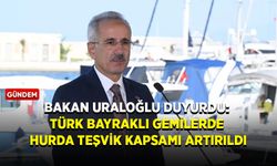 Bakan Uraloğlu duyurdu: Türk bayraklı gemilerde hurda teşvik kapsamı artırıldı
