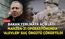 Bakan Yerlikaya açıkladı: Mahzen-21 operasyonunda 'Alevler' suç örgütü çökertildi