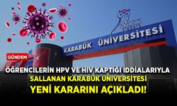 Öğrencilerin HPV ve HIV kaptığı iddialarıyla sallanan Karabük Üniversitesi yeni kararını açıkladı