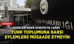 Dışişleri'nden Avrupa'ya çağrı: Türk toplumuna karşı eylemlere müsaade etmeyin