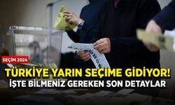 Türkiye yarın seçime gidiyor! İşte bilmeniz gereken son detaylar