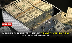 Dünyanın en zenginleri listesine Türkiye’den 27 isim girdi! İşte dolar milyarderleri