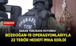 Bakan Yerlikaya duyurdu: BOZDOĞAN-19 operasyonlarıyla 22 terör hedefi imha edildi