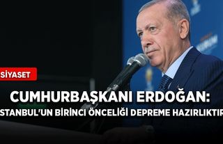 Cumhurbaşkanı Erdoğan: İstanbul'un birinci önceliği depreme hazırlıktır