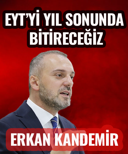 Erkan Kandemir: Bu senenin sonunda EYT'yi bitirmiş olacağız