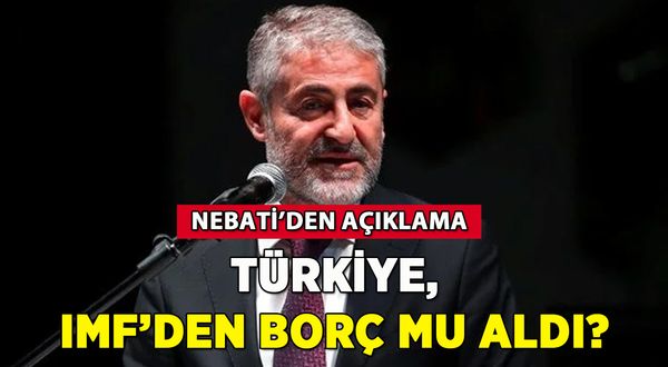 Türkiye, IMF'den borç mu aldı? Nebati'den açıklama!