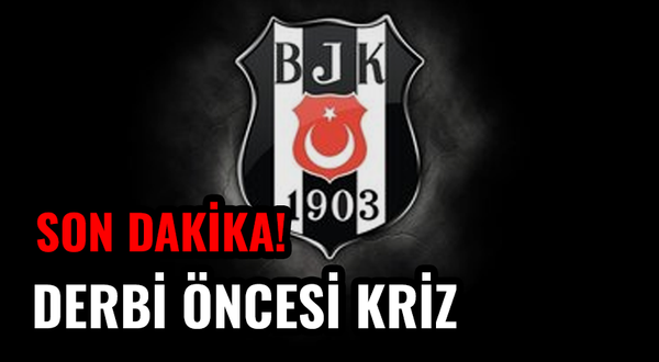 Son Dakika! Beşiktaş'ta derbi öncesi kriz