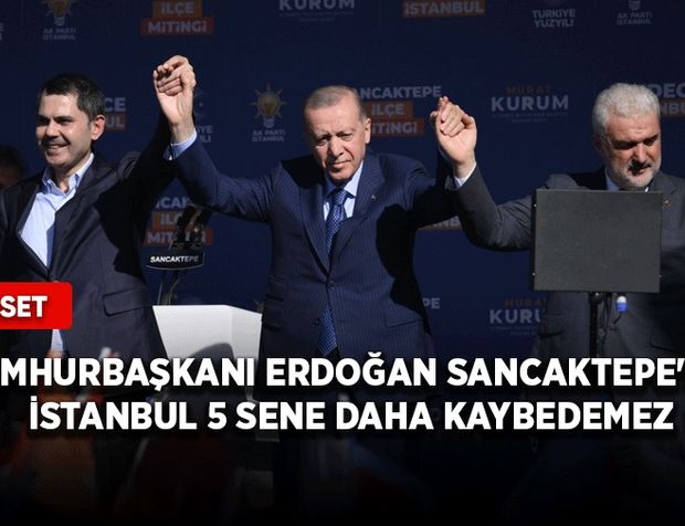 Cumhurbaşkanı Erdoğan Sancaktepe'de: İstanbul 5 sene daha kaybedemez