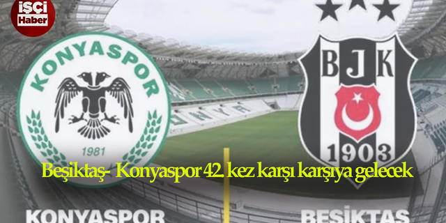 Beşiktaş ile Konyaspor 42. randevusu! Beşiktaş'tan tarihi fark