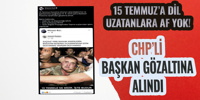 15 Temmuz'a dil uzatanları affetmedi! CHP'li Başkan gözaltına alındı