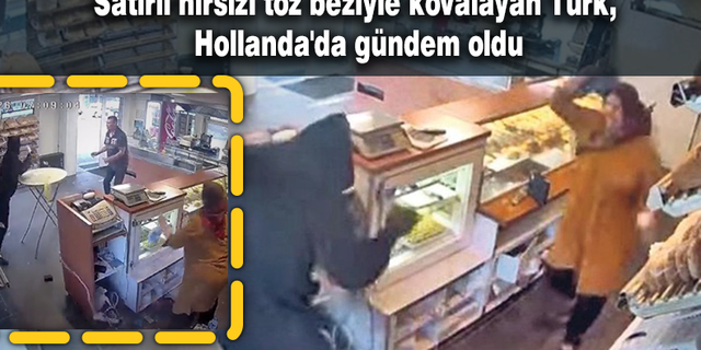 Satırlı hırsızı toz beziyle kovalayan Türk, Hollanda'da gündem oldu
