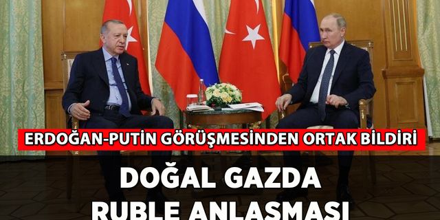Erdoğan Putin görüşmesinden ortak bildiri: Rublede anlaşıldı