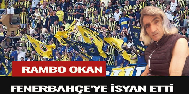 Rambo Okan Fenerbahçe'ye isyan etti