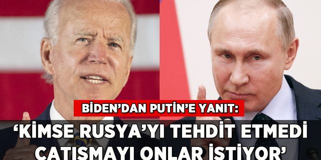 Biden'dan Putin'e yanıt: 'Kimse Rusya'yı tehdit etmedi, çatışmayı onlar istiyor'