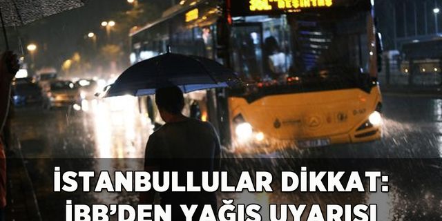 İstanbullular dikkat: İBB'den yağış uyarısı