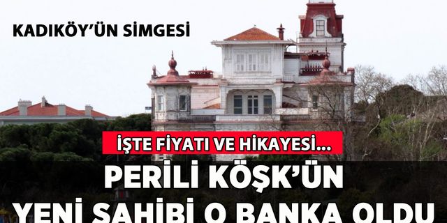 Perili Köşk'ün yeni sahibi o banka oldu: İşte fiyatı ve hikayesi...