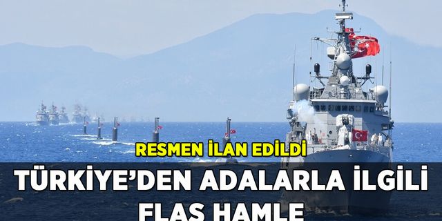 Türkiye'den Adalarla ilgili flaş hamle: Resmen ilan edildi