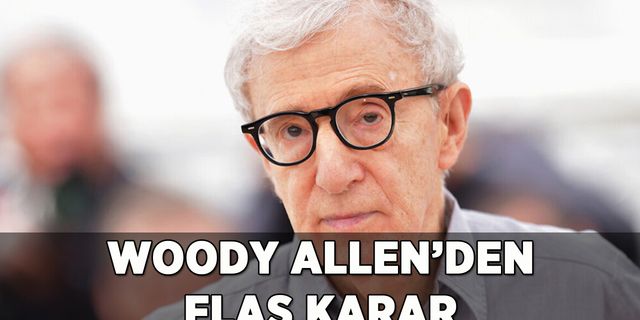 Ünlü film yönetmeni Woody Allen'den flaş karar