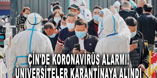 Çin'de koronavirüs alarmı: Üniversiteler karantinaya alındı