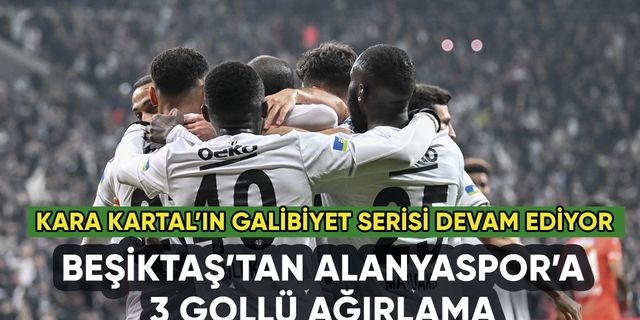 Beşiktaş'tan Alanya'ya 3 gol: Seri devam ediyor