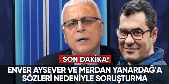 Gazeteci Enver Aysever ve Merdan Yanardağ'a soruşturma