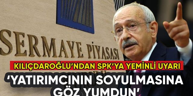 Kılıçdaroğlu'ndan SPK'ya yeminli uyarı: 'Çok öfkeliyim, görüşeceğiz'